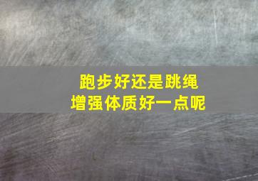 跑步好还是跳绳增强体质好一点呢