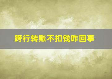 跨行转账不扣钱咋回事