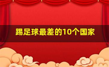 踢足球最差的10个国家