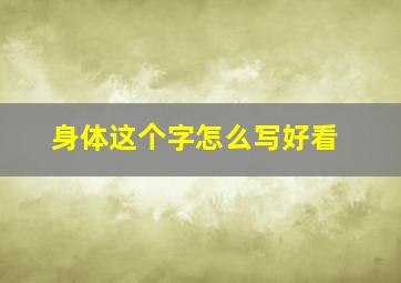 身体这个字怎么写好看