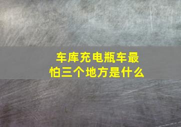 车库充电瓶车最怕三个地方是什么