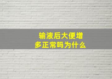 输液后大便增多正常吗为什么