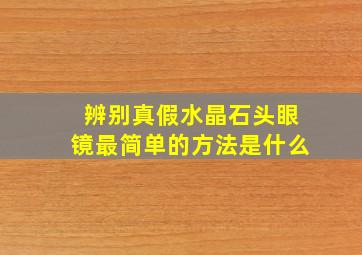 辨别真假水晶石头眼镜最简单的方法是什么