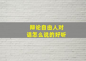 辩论自由人对话怎么说的好听