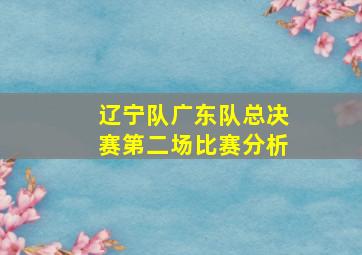 辽宁队广东队总决赛第二场比赛分析