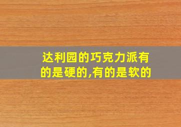 达利园的巧克力派有的是硬的,有的是软的