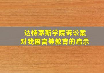 达特茅斯学院诉讼案对我国高等教育的启示