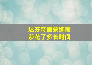 达芬奇画蒙娜丽莎花了多长时间