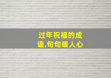 过年祝福的成语,句句暖人心