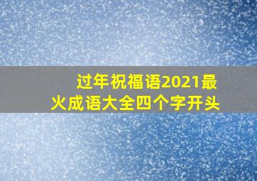 过年祝福语2021最火成语大全四个字开头