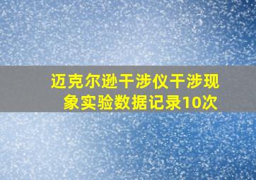 迈克尔逊干涉仪干涉现象实验数据记录10次