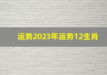 运势2023年运势12生肖