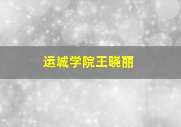 运城学院王晓丽