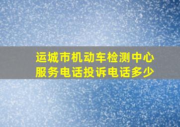 运城市机动车检测中心服务电话投诉电话多少