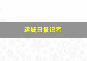 运城日报记者