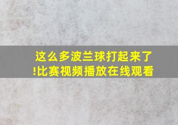 这么多波兰球打起来了!比赛视频播放在线观看