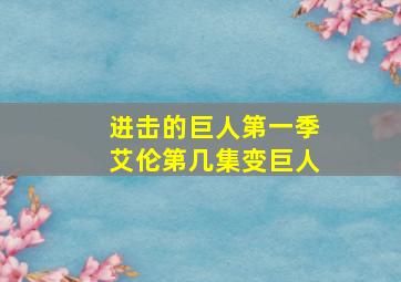 进击的巨人第一季艾伦第几集变巨人