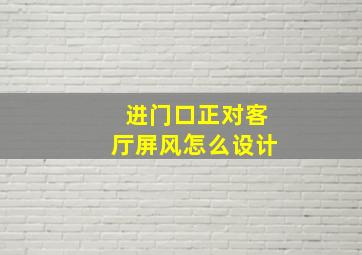 进门口正对客厅屏风怎么设计