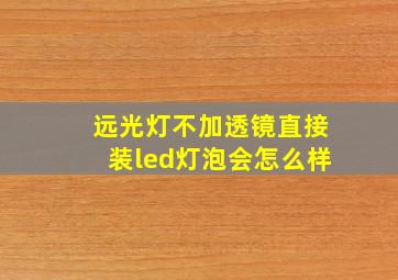 远光灯不加透镜直接装led灯泡会怎么样