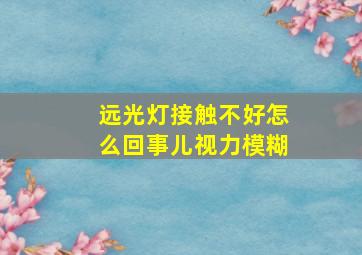 远光灯接触不好怎么回事儿视力模糊