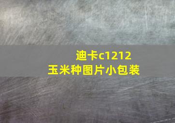 迪卡c1212玉米种图片小包装