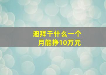 迪拜干什么一个月能挣10万元