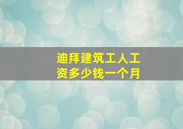 迪拜建筑工人工资多少钱一个月