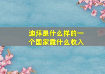 迪拜是什么样的一个国家靠什么收入