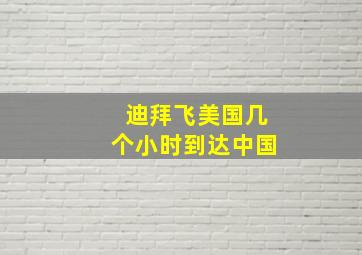 迪拜飞美国几个小时到达中国