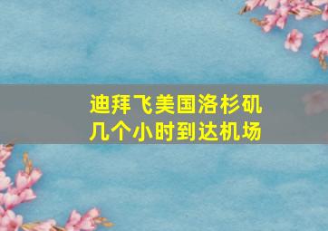 迪拜飞美国洛杉矶几个小时到达机场