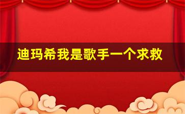 迪玛希我是歌手一个求救