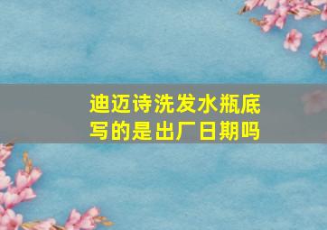 迪迈诗洗发水瓶底写的是出厂日期吗