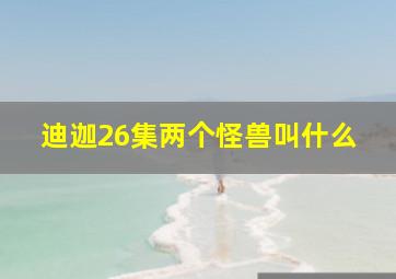 迪迦26集两个怪兽叫什么