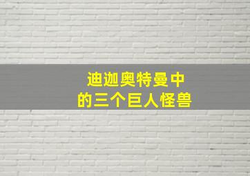 迪迦奥特曼中的三个巨人怪兽