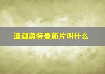 迪迦奥特曼新片叫什么