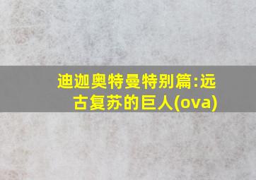 迪迦奥特曼特别篇:远古复苏的巨人(ova)