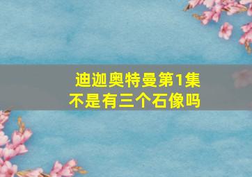 迪迦奥特曼第1集不是有三个石像吗