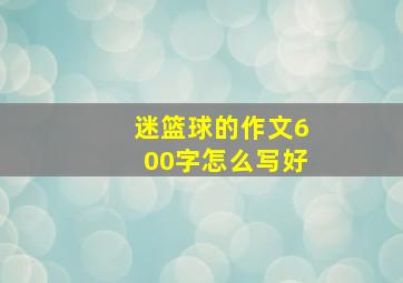 迷篮球的作文600字怎么写好