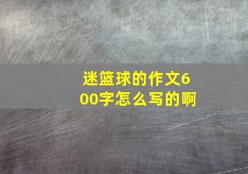 迷篮球的作文600字怎么写的啊