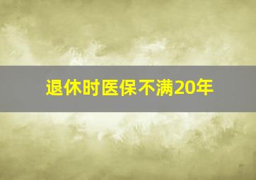 退休时医保不满20年