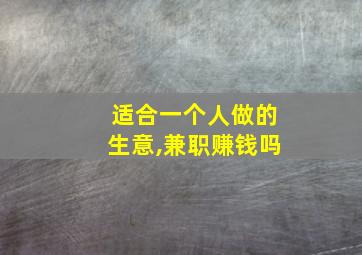 适合一个人做的生意,兼职赚钱吗