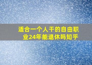 适合一个人干的自由职业24年能退休吗知乎