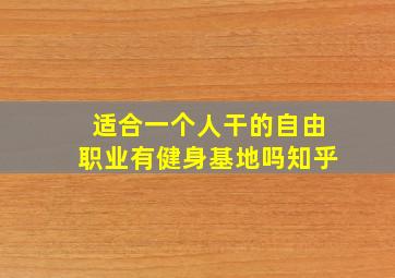 适合一个人干的自由职业有健身基地吗知乎