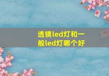 透镜led灯和一般led灯哪个好