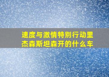 速度与激情特别行动里杰森斯坦森开的什么车