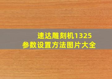 速达雕刻机1325参数设置方法图片大全