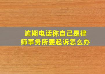 逾期电话称自己是律师事务所要起诉怎么办