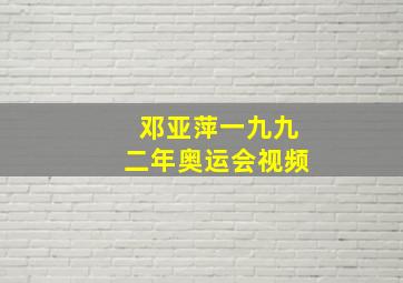 邓亚萍一九九二年奥运会视频