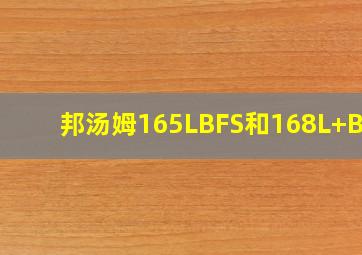 邦汤姆165LBFS和168L+BFS