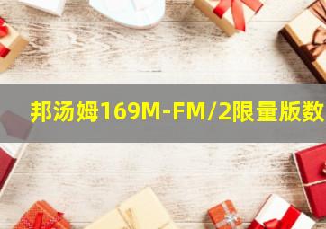 邦汤姆169M-FM/2限量版数据